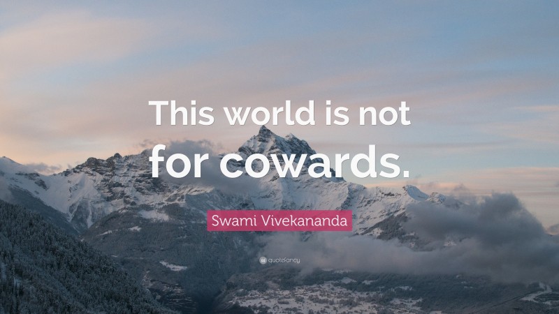 Swami Vivekananda Quote: “This world is not for cowards.”