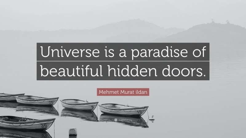 Mehmet Murat ildan Quote: “Universe is a paradise of beautiful hidden doors.”