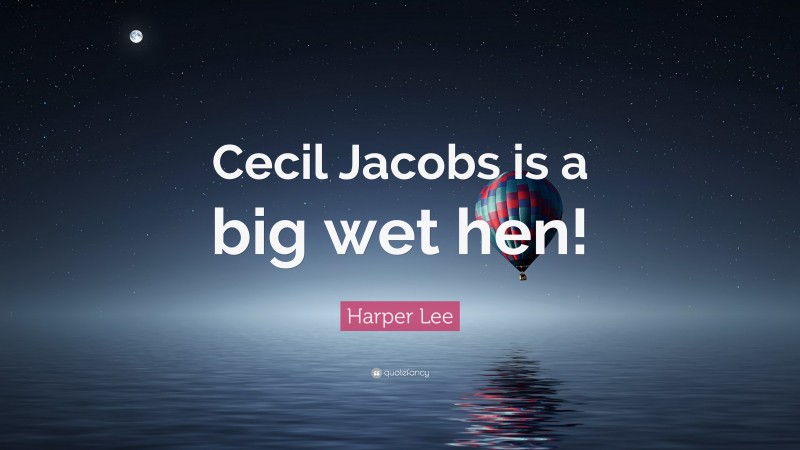 Harper Lee Quote: “Cecil Jacobs is a big wet hen!”