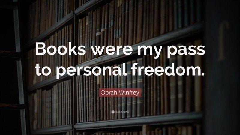 Oprah Winfrey Quote: “Books were my pass to personal freedom.”