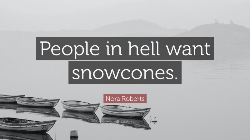 Nora Roberts Quote: “People in hell want snowcones.”