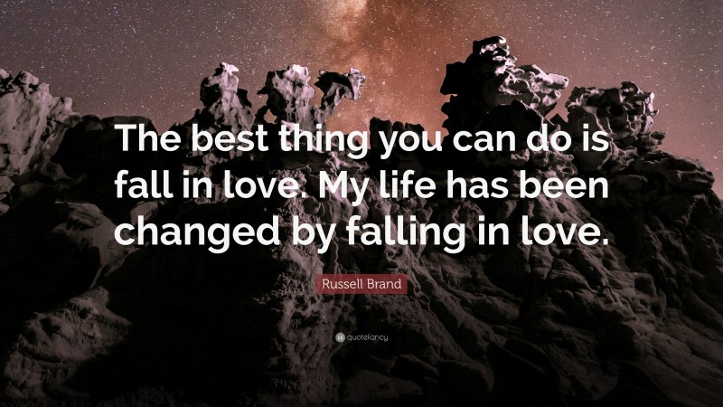 Russell Brand Quote: “The best thing you can do is fall in love. My life has been changed by falling in love.”