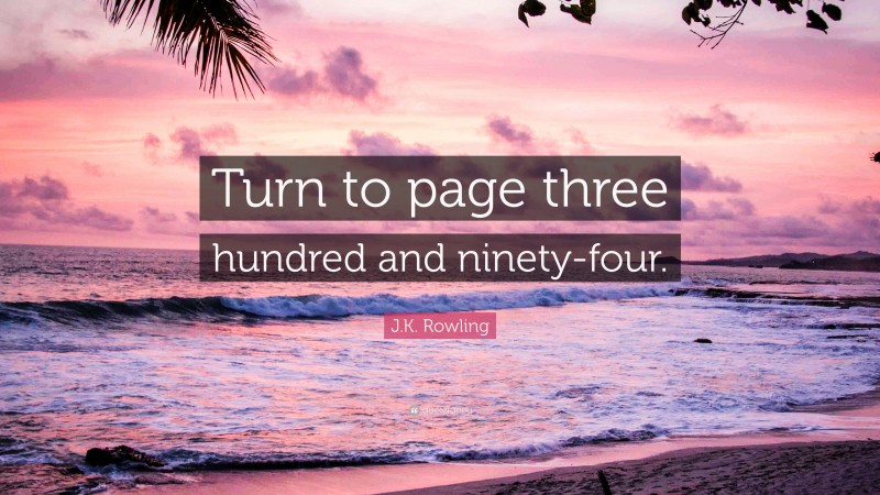 J.K. Rowling Quote: “Turn to page three hundred and ninety-four.”