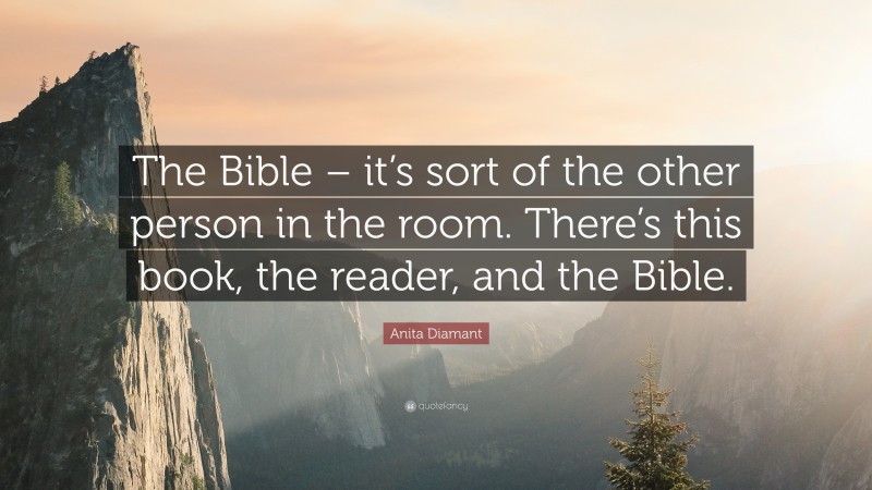 Anita Diamant Quote: “The Bible – it’s sort of the other person in the room. There’s this book, the reader, and the Bible.”