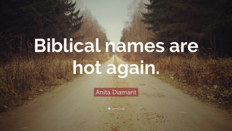 Anita Diamant Quote: “Biblical names are hot again.”