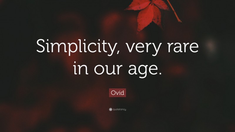 Ovid Quote: “Simplicity, very rare in our age.”