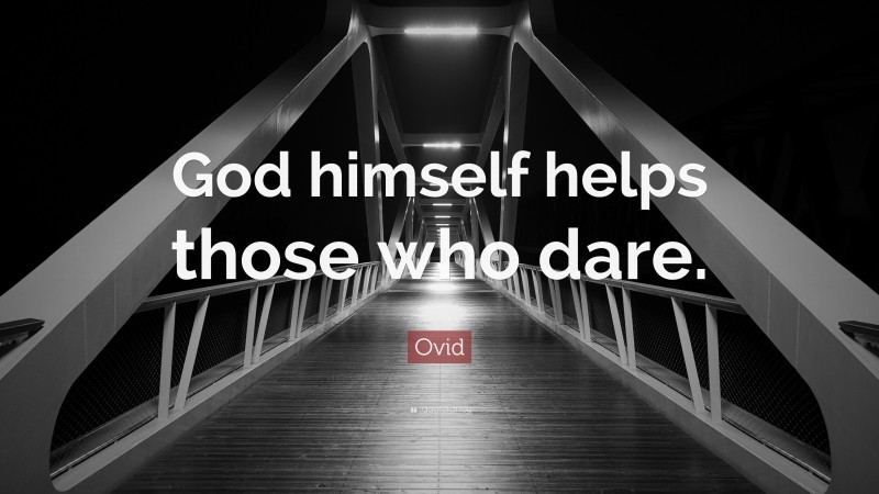 Ovid Quote: “God himself helps those who dare.”