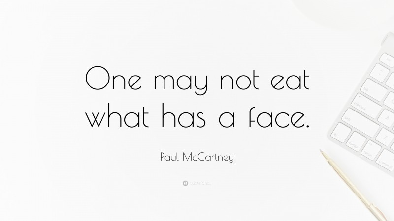 Paul McCartney Quote: “One may not eat what has a face.”