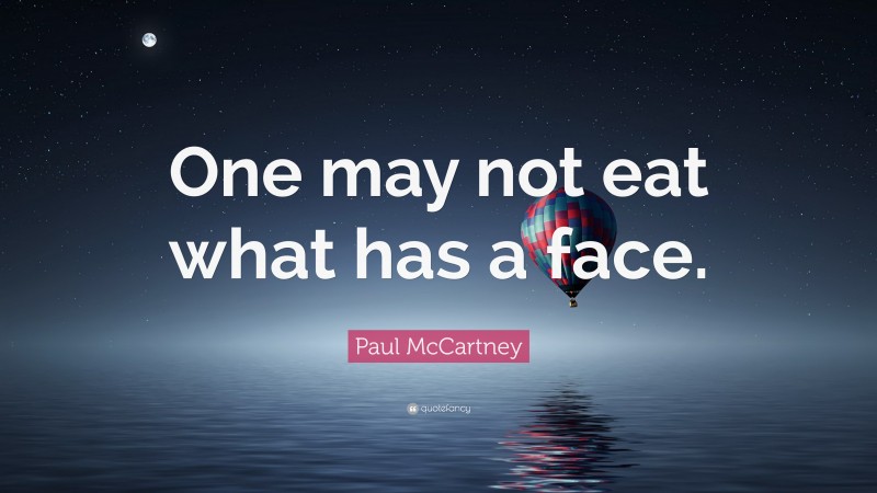 Paul McCartney Quote: “One may not eat what has a face.”