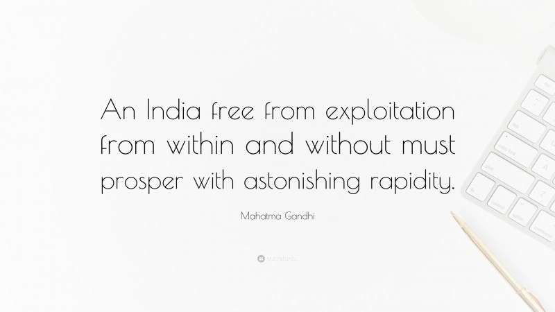 Mahatma Gandhi Quote: “An India free from exploitation from within and without must prosper with astonishing rapidity.”