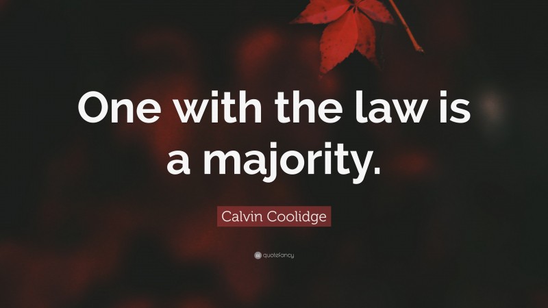 Calvin Coolidge Quote: “One with the law is a majority.”