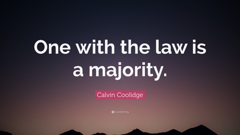 Calvin Coolidge Quote: “One with the law is a majority.”