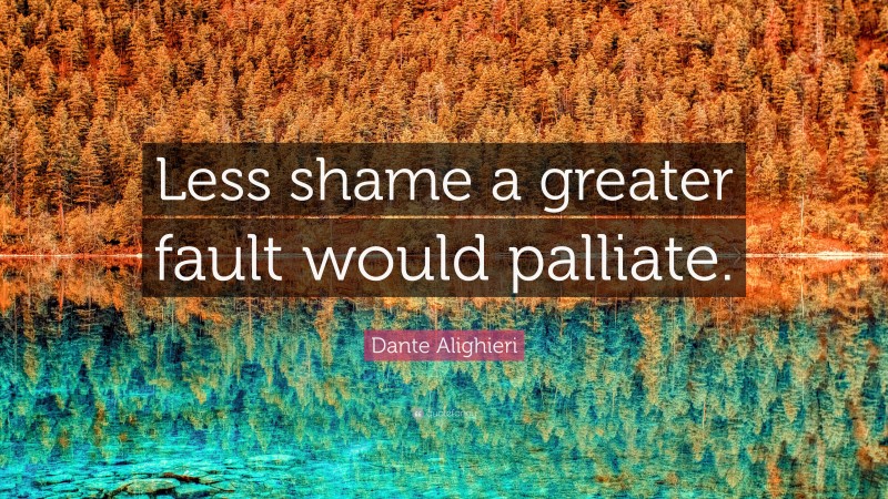 Dante Alighieri Quote: “Less shame a greater fault would palliate.”