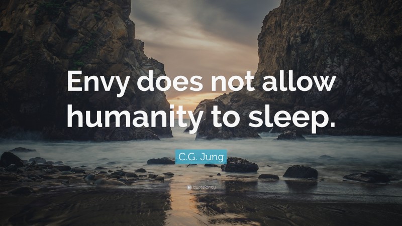 C.G. Jung Quote: “Envy does not allow humanity to sleep.”