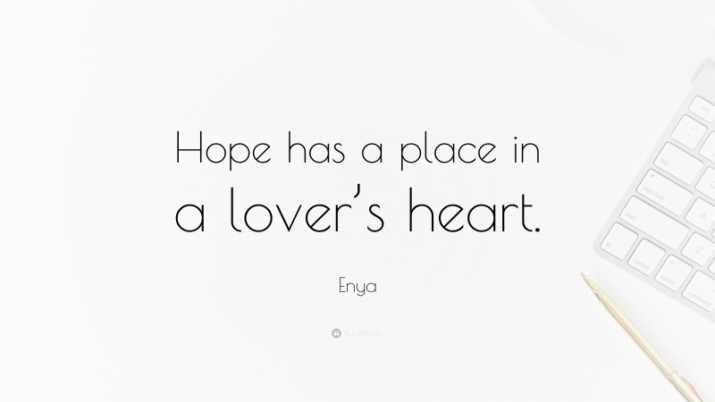 Enya Quote: “Hope has a place in a lover’s heart.”