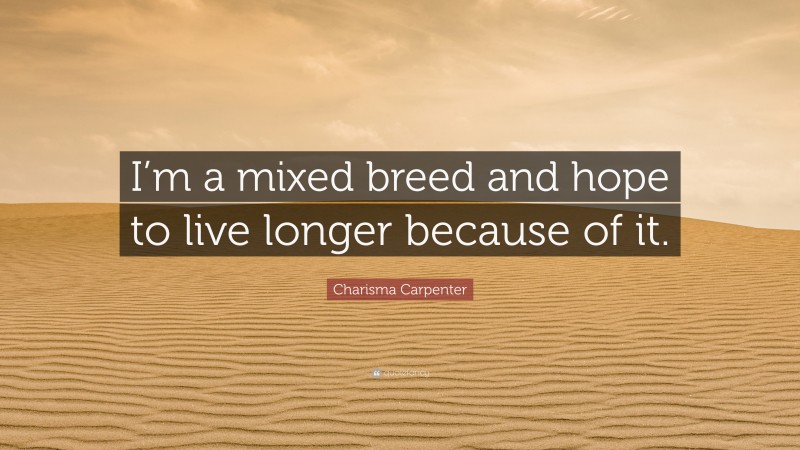 Charisma Carpenter Quote: “I’m a mixed breed and hope to live longer because of it.”