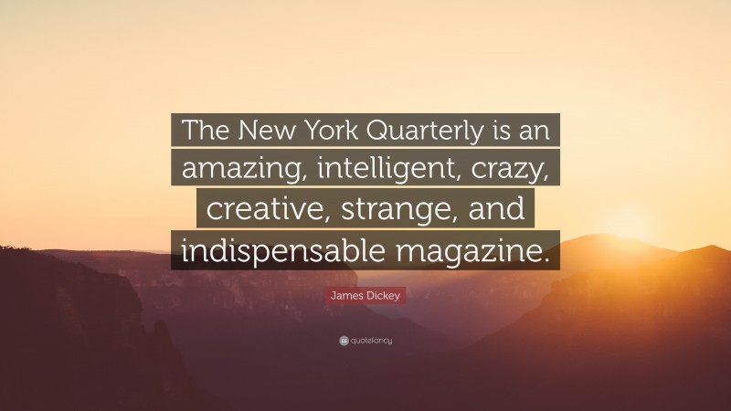James Dickey Quote: “The New York Quarterly is an amazing, intelligent, crazy, creative, strange, and indispensable magazine.”