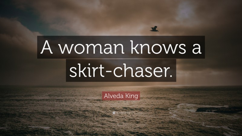 Alveda King Quote: “A woman knows a skirt-chaser.”