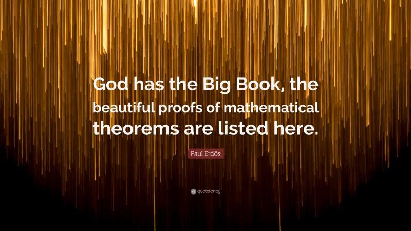 Paul Erdős Quote: “God has the Big Book, the beautiful proofs of mathematical theorems are listed here.”