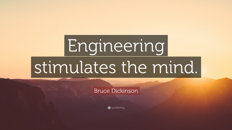 Bruce Dickinson Quote: “Engineering stimulates the mind.”