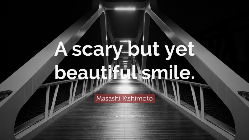 Masashi Kishimoto Quote: “A scary but yet beautiful smile.”