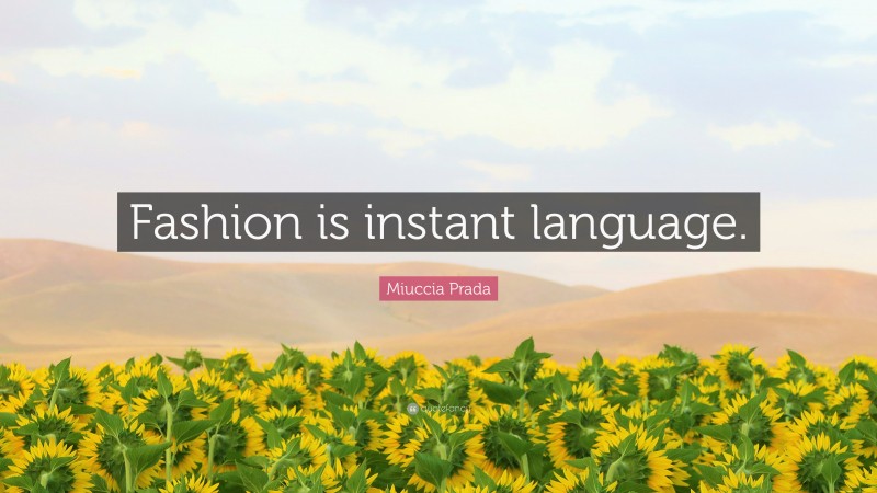 Miuccia Prada Quote: “Fashion is instant language.”