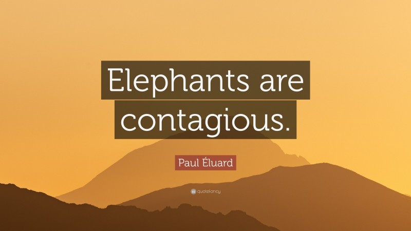 Paul Éluard Quote: “Elephants are contagious.”