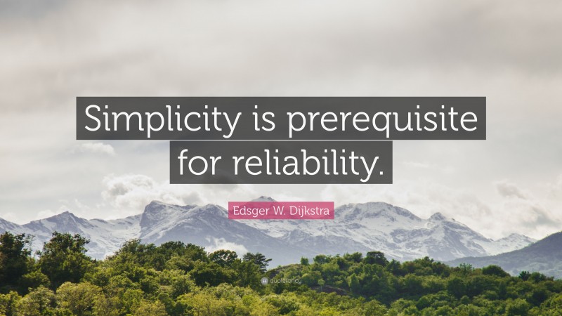 Edsger W. Dijkstra Quote: “Simplicity is prerequisite for reliability.”