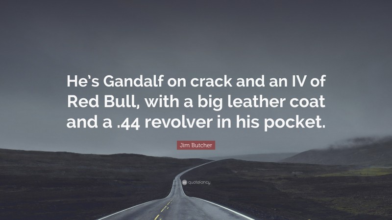 Jim Butcher Quote: “He’s Gandalf on crack and an IV of Red Bull, with a big leather coat and a .44 revolver in his pocket.”