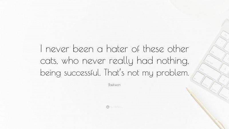 Raekwon Quote: “I never been a hater of these other cats, who never really had nothing, being successful. That’s not my problem.”