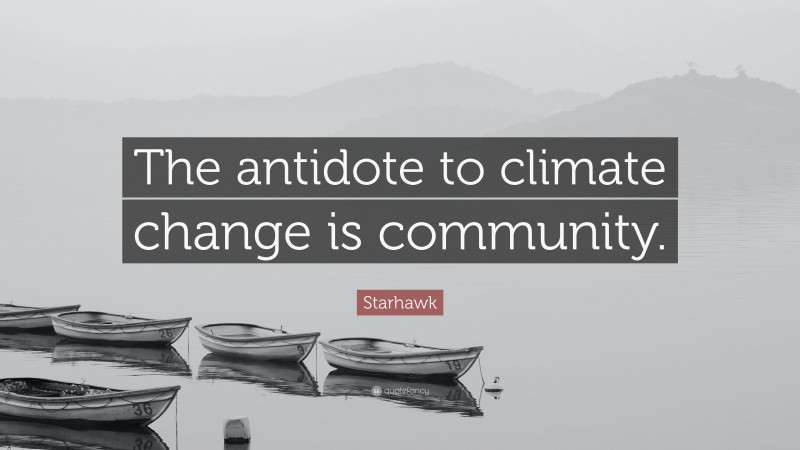 Starhawk Quote: “The antidote to climate change is community.”