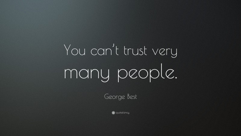 George Best Quote: “You can’t trust very many people.”