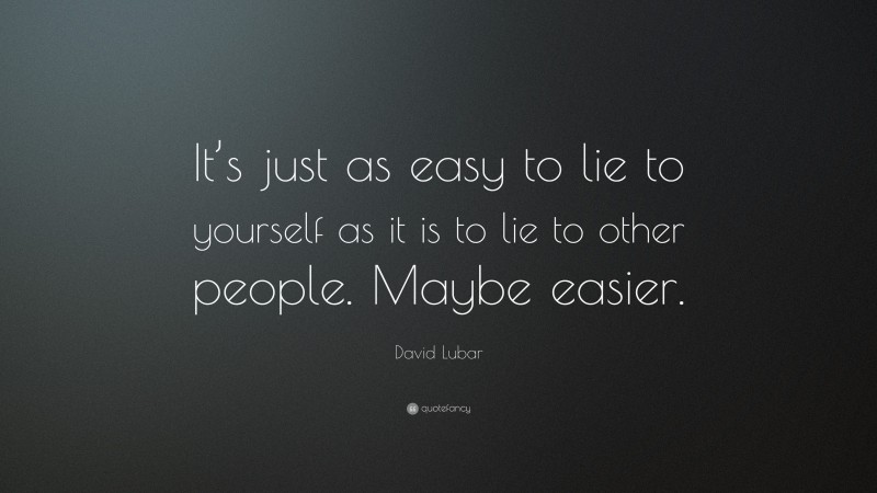 David Lubar Quote: “It’s just as easy to lie to yourself as it is to lie to other people. Maybe easier.”