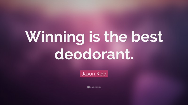 Jason Kidd Quote: “Winning is the best deodorant.”