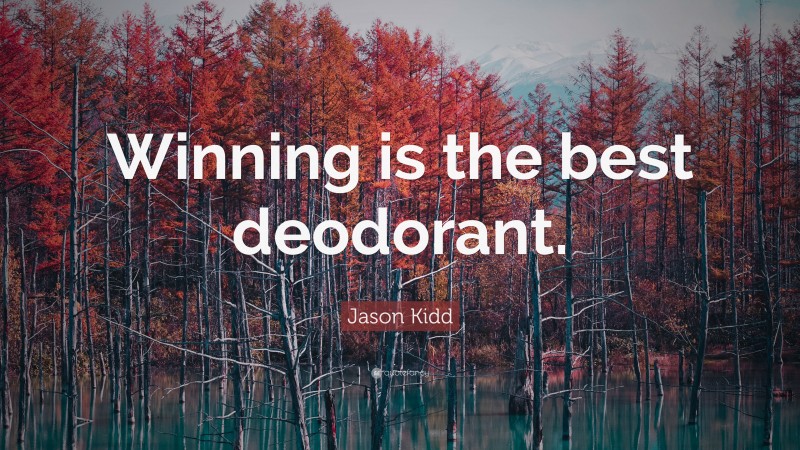 Jason Kidd Quote: “Winning is the best deodorant.”