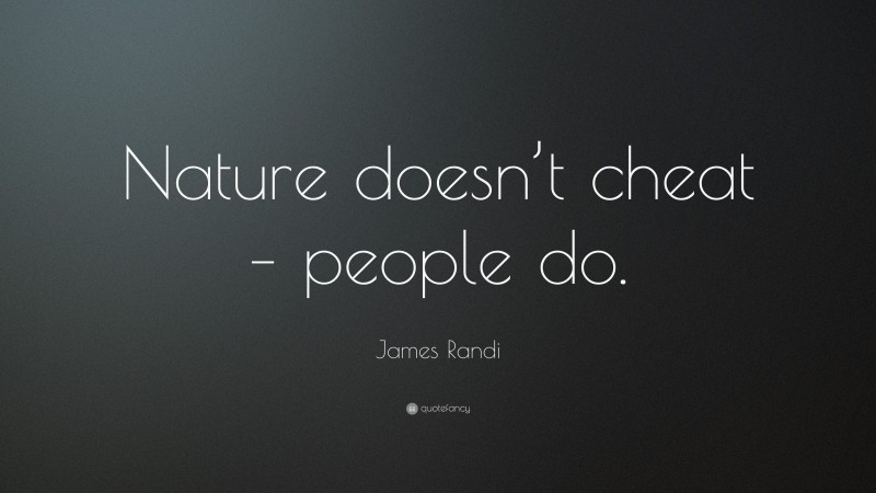 James Randi Quote: “Nature doesn’t cheat – people do.”