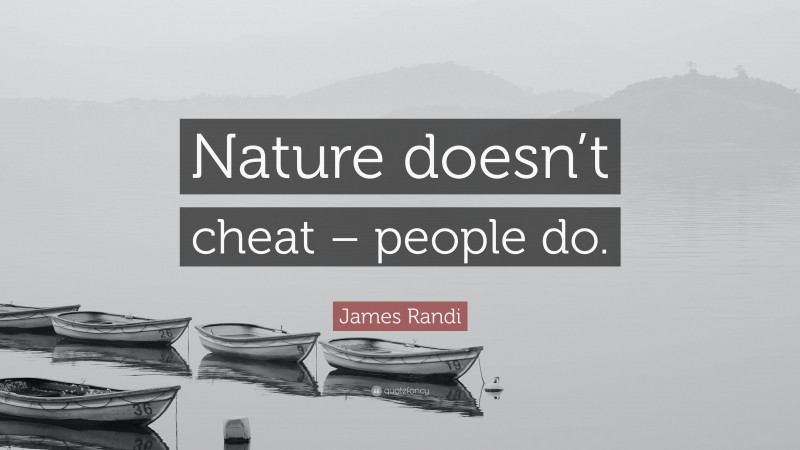 James Randi Quote: “Nature doesn’t cheat – people do.”
