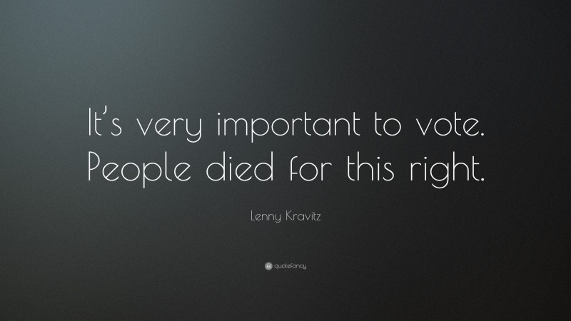 Lenny Kravitz Quote: “It’s very important to vote. People died for this right.”