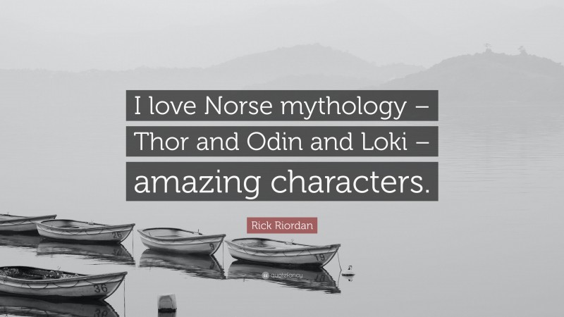 Rick Riordan Quote: “I love Norse mythology – Thor and Odin and Loki – amazing characters.”