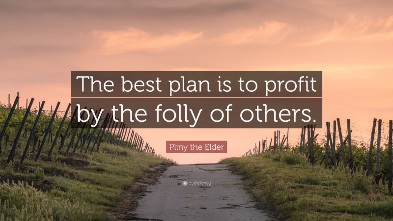 Pliny the Elder Quote: “The best plan is to profit by the folly of others.”