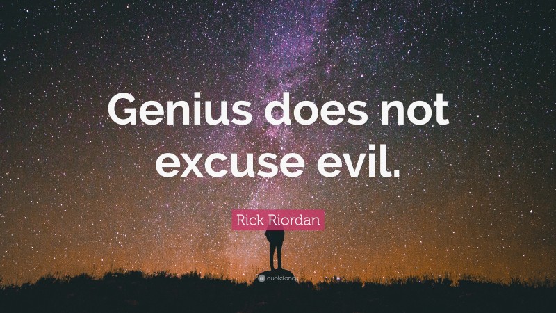 Rick Riordan Quote: “Genius does not excuse evil.”