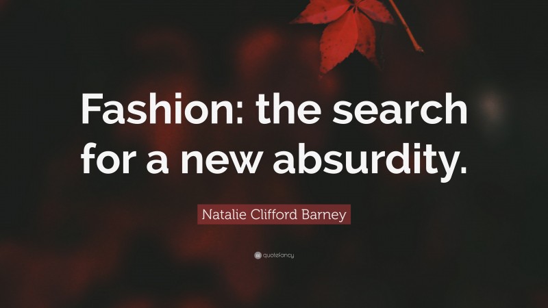 Natalie Clifford Barney Quote: “Fashion: the search for a new absurdity.”