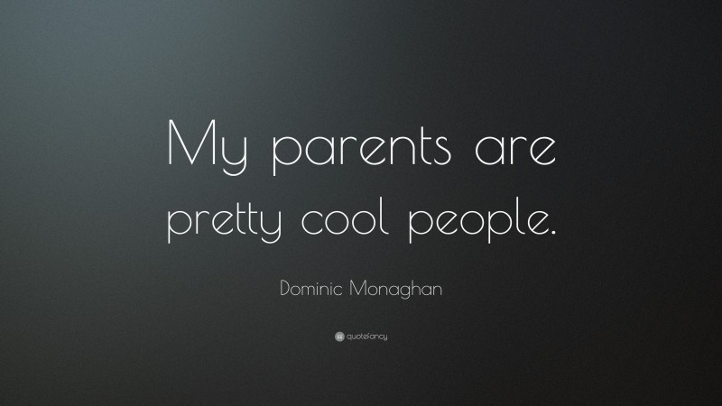 Dominic Monaghan Quote: “My parents are pretty cool people.”