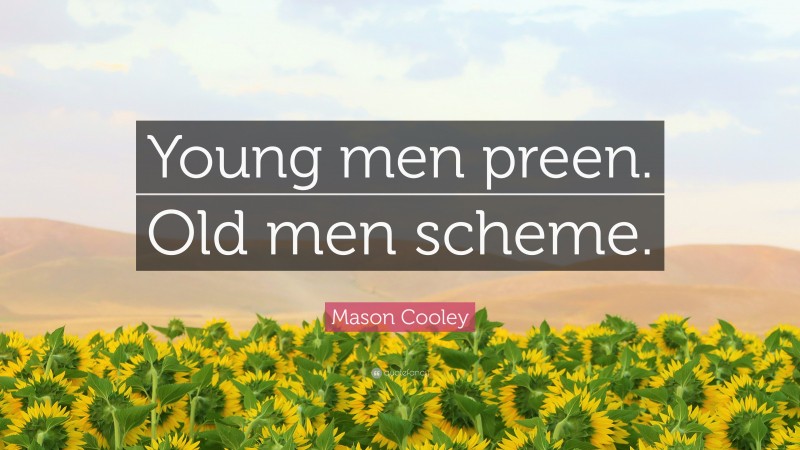 Mason Cooley Quote: “Young men preen. Old men scheme.”
