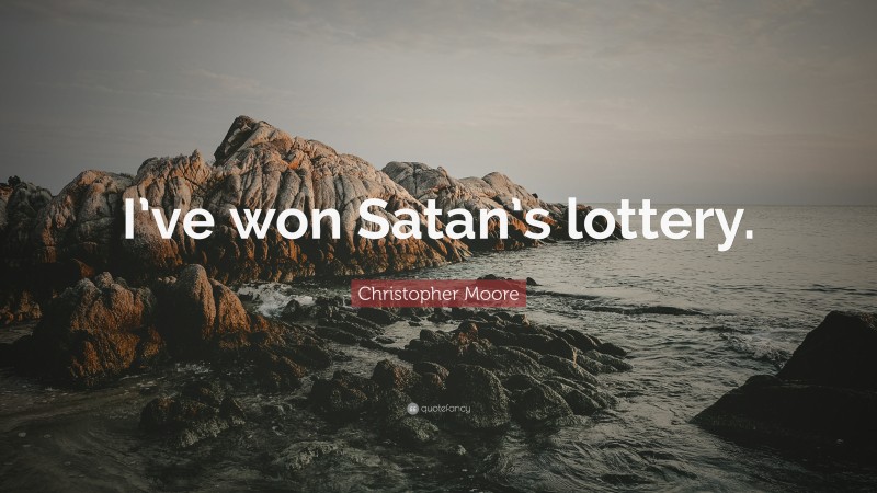 Christopher Moore Quote: “I’ve won Satan’s lottery.”