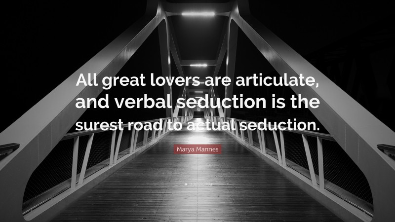 Marya Mannes Quote: “All great lovers are articulate, and verbal seduction is the surest road to actual seduction.”
