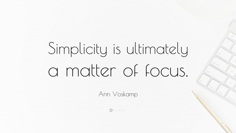 Ann Voskamp Quote: “Simplicity is ultimately a matter of focus.”