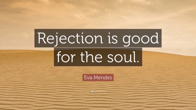 Eva Mendes Quote: “Rejection is good for the soul.”