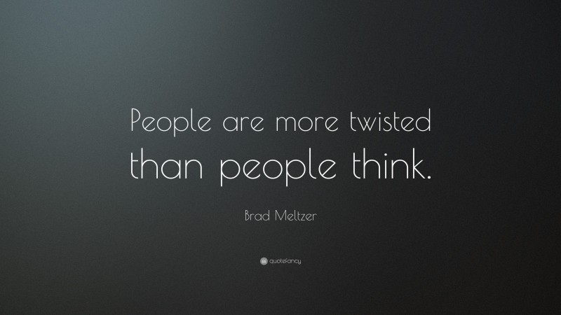 Brad Meltzer Quote: “People are more twisted than people think.”