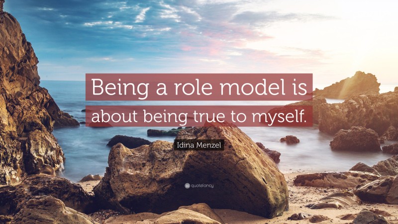 Idina Menzel Quote: “Being a role model is about being true to myself.”